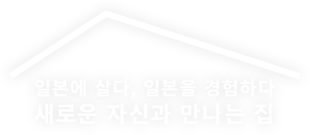 일본에 살다, 일본을 경험하다 새로운 자신과 만나는 집